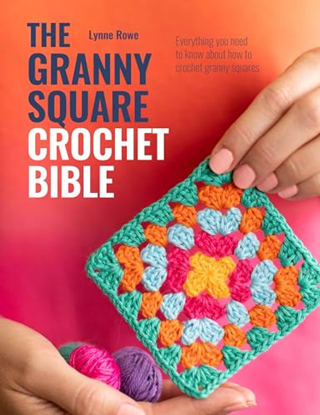 The Granny Square Crochet Bible: Everything You Need to Know about How to Crochet Granny Squares By Lynne Rowe - Paperback