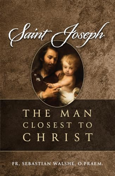 Saint Joseph: The Man Closest to Christ By Sebastian Walshe Opraem - Hardcover