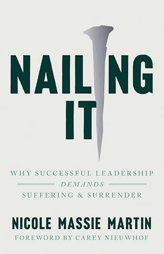 Nailing It: Why Successful Leadership Demands Suffering and Surrender By Nicole Massie Martin - Paperback