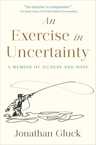 An Exercise in Uncertainty: A Memoir of Illness and Hope By Jonathan Gluck - Hardcover