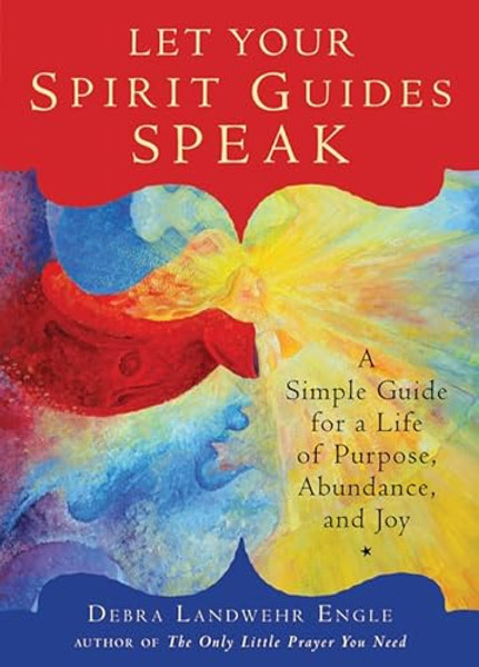 Let Your Spirit Guides Speak: A Simple Guide for a Life of Purpose, Abundance, and Joy By Debra Landwehr Engle - Paperback