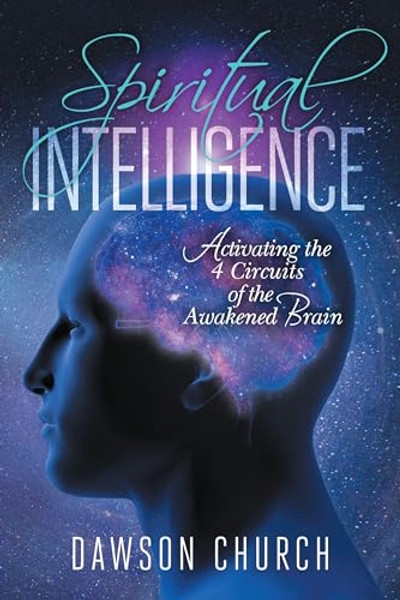 Spiritual Intelligence: Activating the 4 Circuits of the Awakened Brain By Dawson Church - Hardcover
