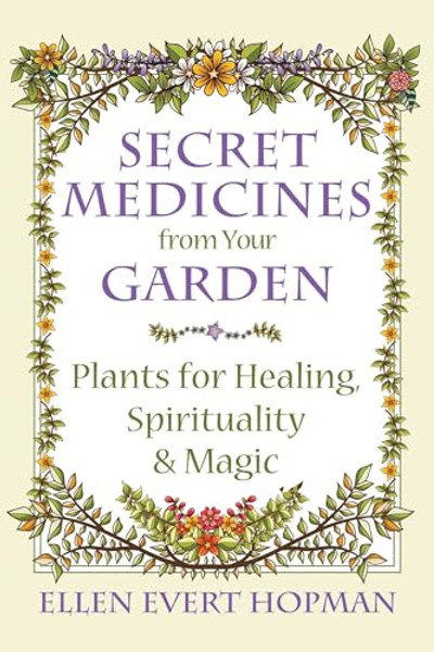 Secret Medicines from Your Garden: Plants for Healing, Spirituality, and Magic By Ellen Evert Hopman - Paperback