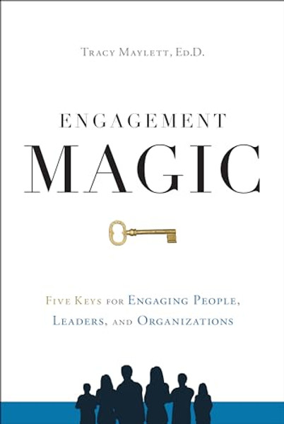 Engagement Magic: Five Keys for Engaging People, Leaders, and Organizations By Tracy Maylett - Hardcover