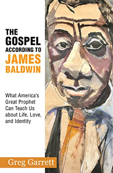 The Gospel According to James Baldwin: What America's Great Prophet Can Teach Us about Life, Love, and Identity By Greg Garrett - Paperback