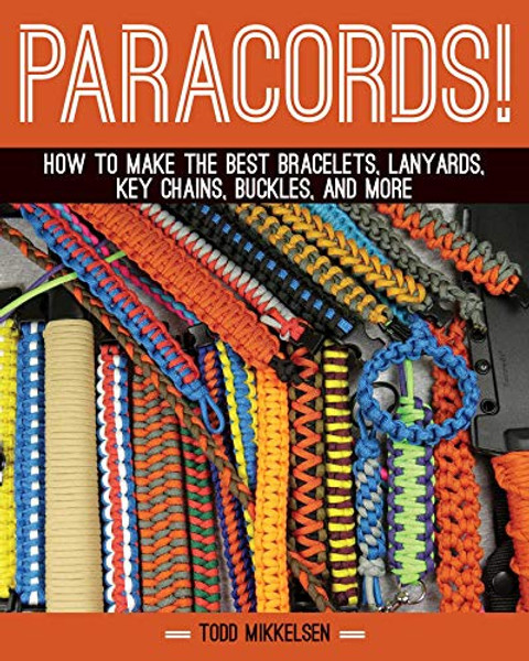 Paracord!: How to Make the Best Bracelets, Lanyards, Key Chains, Buckles, and More By Todd Mikkelsen - Hardcover