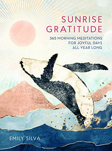 Sunrise Gratitude: 365 Morning Meditations for Joyful Days All Year Long By Emily Silva - Hardcover