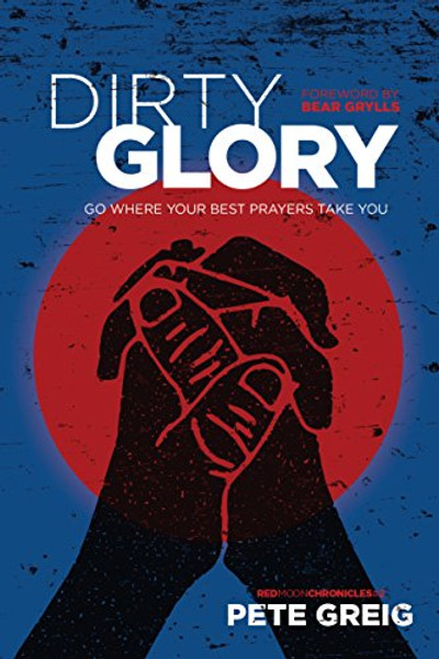 Dirty Glory: Go Where Your Best Prayers Take You By Pete Greig - Paperback