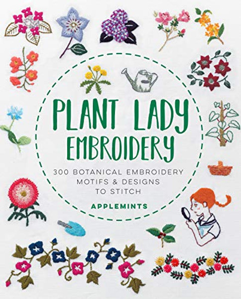 Plant Lady Embroidery: 300 Botanical Embroidery Motifs & Designs to Stitch By Applemints - Paperback