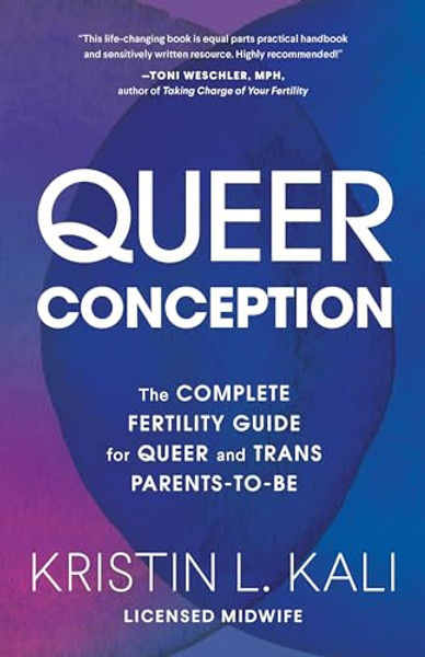 Queer Conception: The Complete Fertility Guide for Queer and Trans Parents-To-Be By Kristin Liam Kali - Paperback