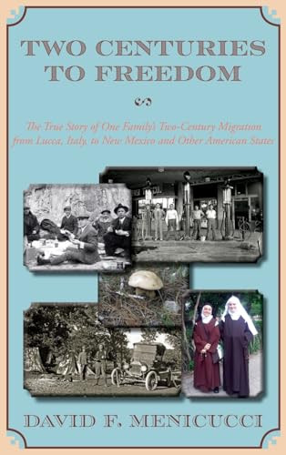 Two Centuries to Freedom: The True Story of One Family's Two-Century Migration from Lucca, Italy, to New Mexico and Other American States (Hardcover) By David F. Menicucci - Hardcover