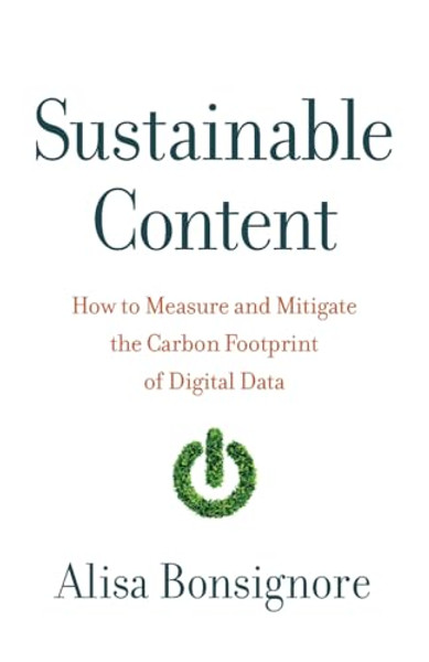 Sustainable Content: How to Measure and Mitigate the Carbon Footprint of Digital Data By Alisa Bonsignore - Paperback