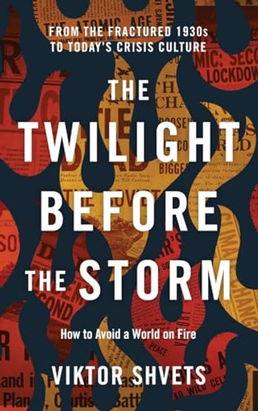 The Twilight Before the Storm: From the Fractured 1930s to Today's Crisis Culture By Viktor Shvets - Hardcover