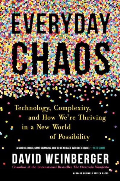 Everyday Chaos: Technology, Complexity, and How We're Thriving in a New World of Possibility By David Weinberger - Hardcover