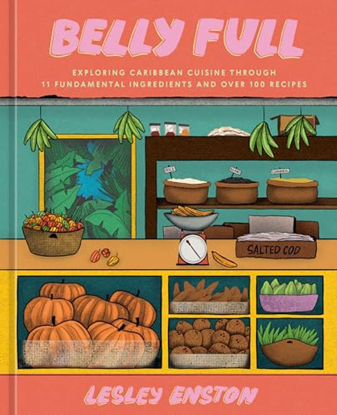 Belly Full: Exploring Caribbean Cuisine Through 11 Fundamental Ingredients and Over 100 Recipes [A Cookbook] By Lesley Enston - Hardcover
