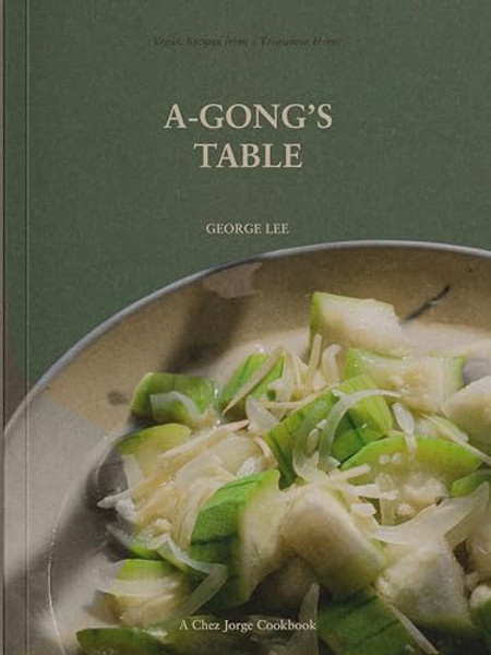 A-Gong's Table: Vegan Recipes from a Taiwanese Home (a Chez Jorge Cookbook) By George Lee - Paperback