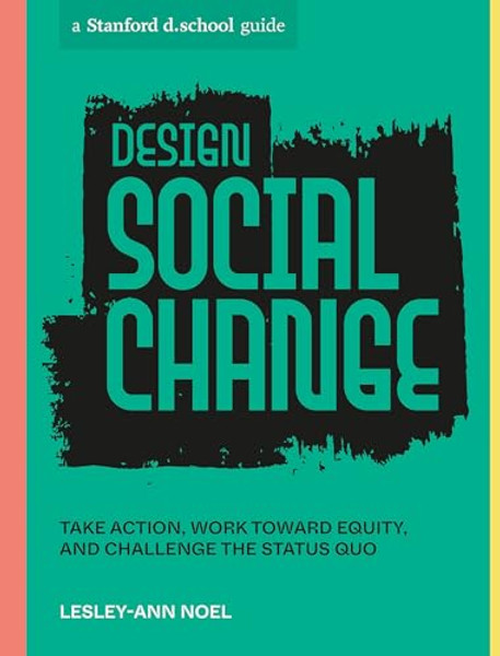 Design Social Change: Take Action, Work Toward Equity, and Challenge the Status Quo By Lesley-Ann Noel - Paperback