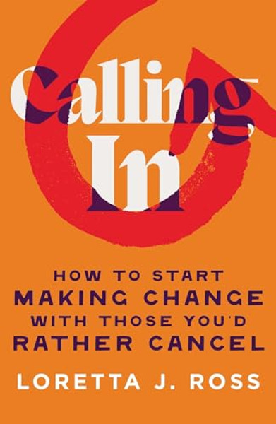 Calling in: How to Start Making Change with Those You'd Rather Cancel By Loretta J. Ross - Hardcover