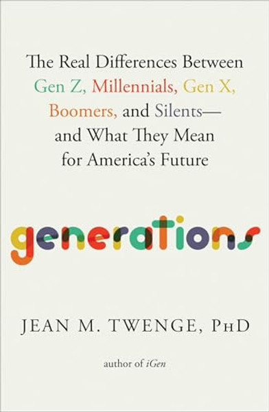 Generations: The Real Differences Between Gen Z, Millennials, Gen X, Boomers, and Silents--And What They Mean for America's Future By Jean M. Twenge - Hardcover
