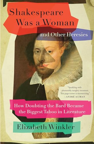 Shakespeare Was a Woman and Other Heresies: How Doubting the Bard Became the Biggest Taboo in Literature By Elizabeth Winkler - Paperback
