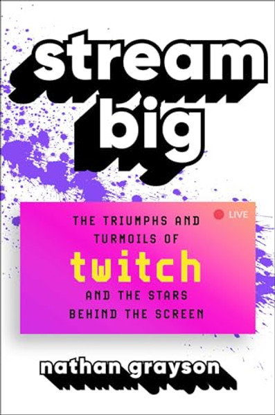 Stream Big: The Triumphs and Turmoils of Twitch and the Stars Behind the Screen By Nathan Grayson - Hardcover