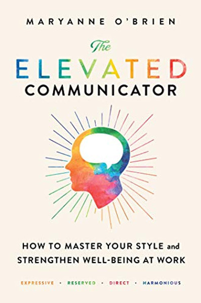 The Elevated Communicator: How to Master Your Style and Strengthen Well-Being at Work By Maryanne O'Brien - Paperback