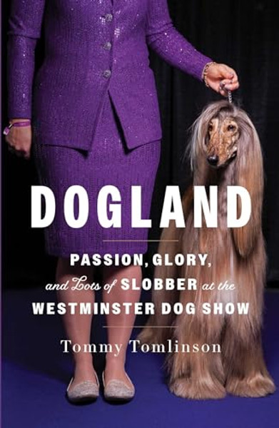 Dogland: Passion, Glory, and Lots of Slobber at the Westminster Dog Show By Tommy Tomlinson - Hardcover