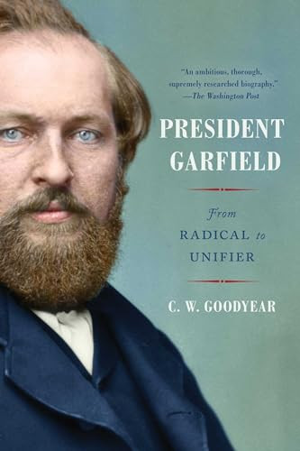 President Garfield: From Radical to Unifier By Cw Goodyear - Paperback