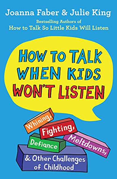 How to Talk When Kids Won't Listen: Whining, Fighting, Meltdowns, Defiance, and Other Challenges of Childhood By Joanna Faber - Paperback