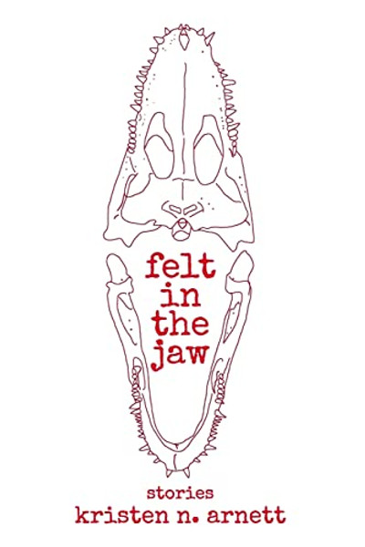 Felt in the Jaw By Kristen N. Arnett - Paperback