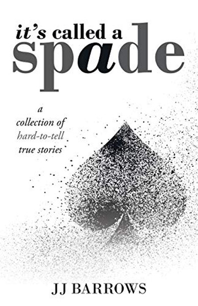 It's Called a Spade: A Collection of Hard-To-Tell True Stories By Jj Barrows - Paperback