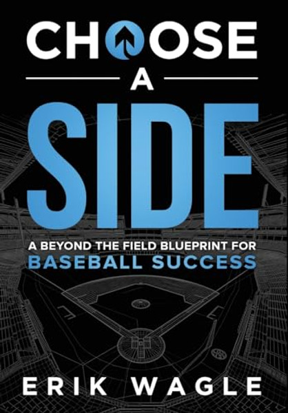 Choose a Side: A Beyond the Field Blueprint for Baseball Success By Erik Wagle - Hardcover