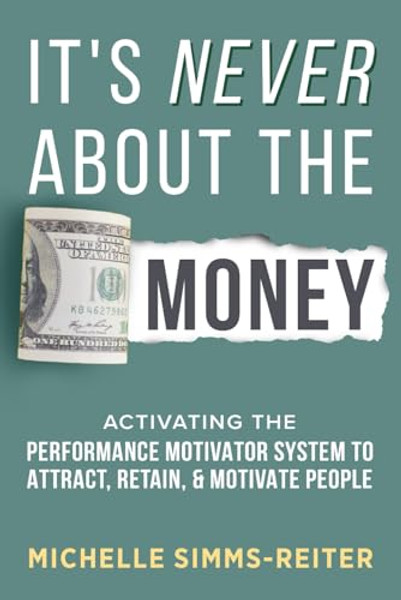It's Never About the Money: Activating the Performance Motivator System to Attract, Retain, and Motivate People By Michelle Simms-Reiter - Paperback