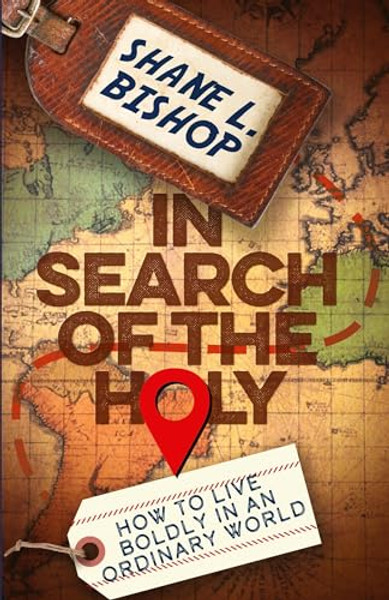 In Search of the Holy: How to Live Boldly in an Ordinary World By Shane L. Bishop - Paperback