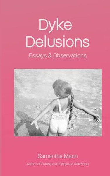 Dyke Delusions: Essays & Observations By Samantha Mann - Paperback