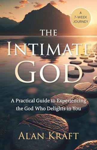 The Intimate God: A Practical Guide to Experiencing the God Who Delights in You By Alan Kraft - Paperback
