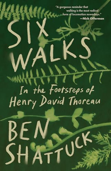 Six Walks: In the Footsteps of Henry David Thoreau By Ben Shattuck - Paperback