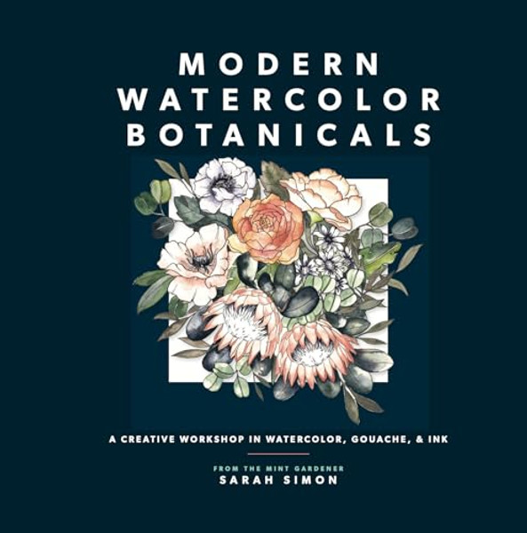 Modern Watercolor Botanicals: A Creative Workshop in Watercolor, Gouache, & Ink By Sarah Simon - Paperback