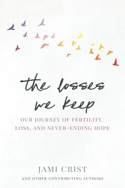 The Losses We Keep: Our Journey of Fertility, Loss, and Never Ending Hope By Jami Crist - Paperback