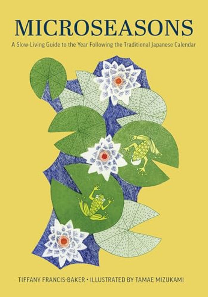 Microseasons: A Slow-Living Guide to the Year Following the Traditional Japanese Calendar By Tiffany Francis-Baker - Hardcover