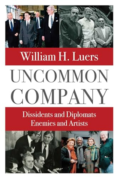 Uncommon Company: Dissidents and Diplomats, Enemies and Artists By William H. Luers - Hardcover