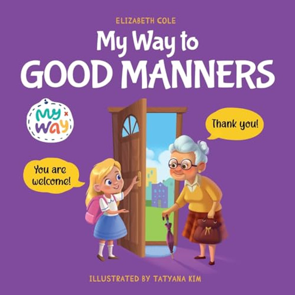 My Way to Good Manners: Kids Book about Manners, Etiquette and Behavior that Teaches Children Social Skills, Respect and Kindness, Ages 3 to 10 By Elizabeth Cole - Paperback