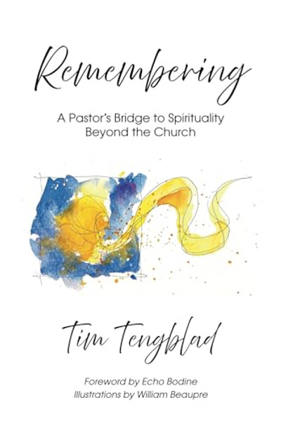 Remembering: A Pastor's Bridge to Spirituality Beyond the Church By Tim Tengblad - Paperback