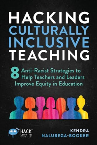 Hacking Culturally Inclusive Teaching: 8 anti-racist lessons that help teachers and leaders improve equity in education By Kendra Nalubega-Booker - Paperback