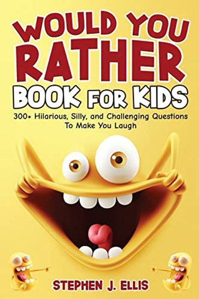 Would You Rather Book For Kids - 300+ Hilarious, Silly, and Challenging Questions To Make You Laugh By Stephen J. Ellis - Paperback