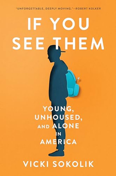If You See Them: Young, Unhoused, and Alone in America By Vicki Sokolik - Hardcover
