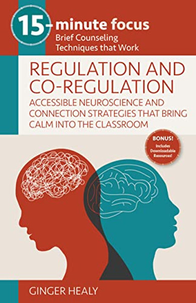 15-Minute Focus: Regulation and Co-Regulation: Accessible Neuroscience and Connection Strategies That Bring Calm Into the Classroom: Brief Counseling By Ginger Healy - Paperback