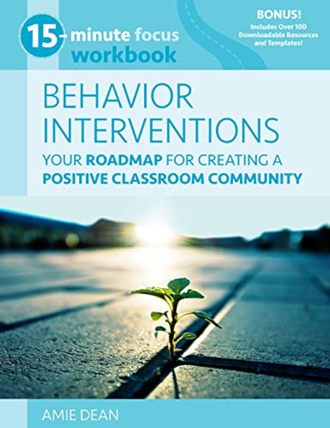 15-Minute Focus: Behavior Interventions Workbook: Your Roadmap for Creating a Positive Classroom Community By Amie Dean - Paperback