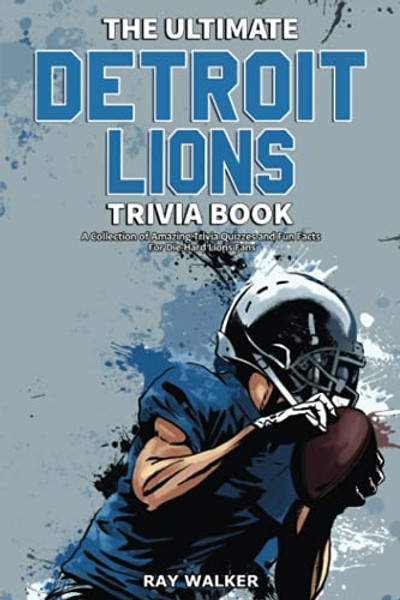 The Ultimate Detroit Lions Trivia Book: A Collection of Amazing Trivia Quizzes and Fun Facts for Die-Hard Lions Fans! By Ray Walker - Paperback