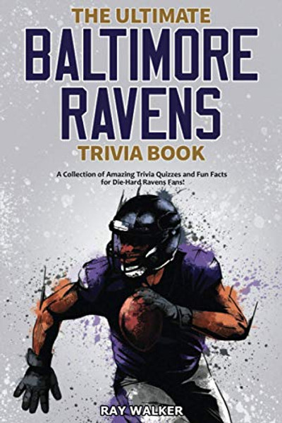 The Ultimate Baltimore Ravens Trivia Book: A Collection of Amazing Trivia Quizzes and Fun Facts for Die-Hard Ravens Fans! By Ray Walker - Paperback